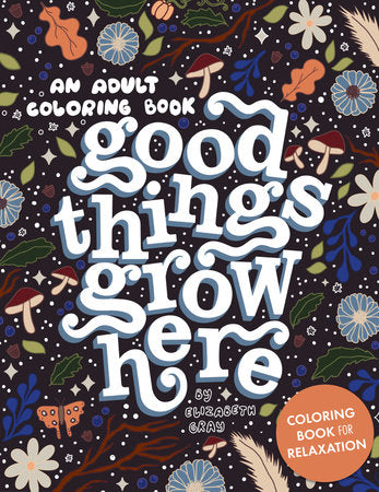 Good Things Grow Here - An Adult Coloring Book